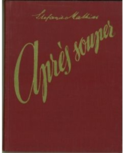 Stefanie Mathias - Apres Souper. 333 Rezepte für Kleines Backwerk, Cremes, Eis, Käsespeisen, Kompotte, Jams, Sulzen, eingemachte ...