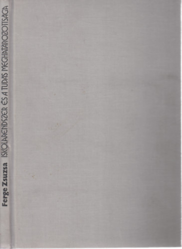 Ferge Zsuzsa - Az iskolarendszer �s az iskolai tud�s t�rsadalmi meghat�rozotts�ga (dedik�lt)