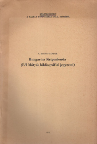V. Kovács Sándor - Hungarica Strigoniensia ( Bél Mátyás bibliográfiai jegyzetei ) - Különlenyomat