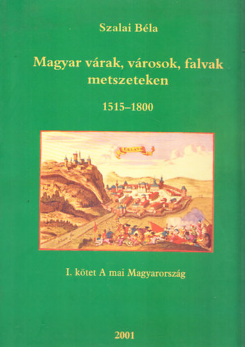 Szalai Béla - Magyar várak, városok, falvak metszeteken 1515-1800 I. - A mai Magyarország