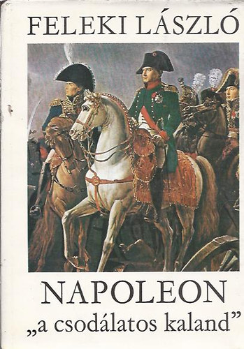 Feleki Lszl - Napoleon - a csodlatos kaland II. ktet