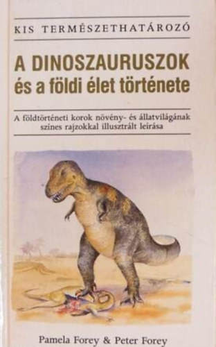 Szerz� Pamela Forey Peter Forey Ford�t� Dr. Moln�r Katalin Lektor Albert Viktor - A dinoszauruszok �s a f�ldi �let t�rt�nete  -  A f�ldt�rt�neti korok n�v�ny- �s �llatvil�g�nak sz�nes rajzokkal illusztr�lt le�r�sa  -  Kis Term�szethat�roz�