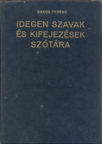 Bakos Ferenc  (szerk.) - Idegen szavak �s kifejez�sek sz�t�ra