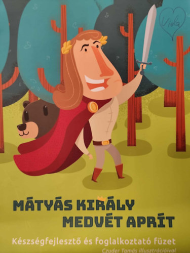Mátyás király medvét aprít - Készségfejlesztő és foglalkoztató füzet