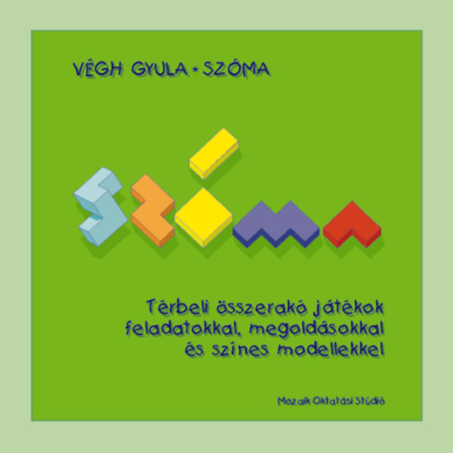 V�gh Gyula - Sz�ma - T�rbeli �sszerak� j�t�kok feladatokkal, megold�sokkal �s sz�nes modellekkel