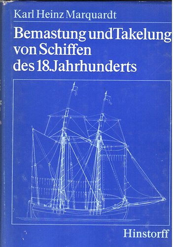 Karl Heinz Marquardt - Bemastung und Takelung von Schiffen des 18. Jahrhunderts