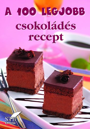 Bogos Katalin; Rus Ibolya - A 100 legjobb csokolds recept
