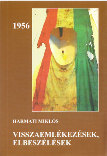 Harmati Mikl�s - Visszaeml�kez�sek, elbesz�l�sek 1956 (Dedik�lt)