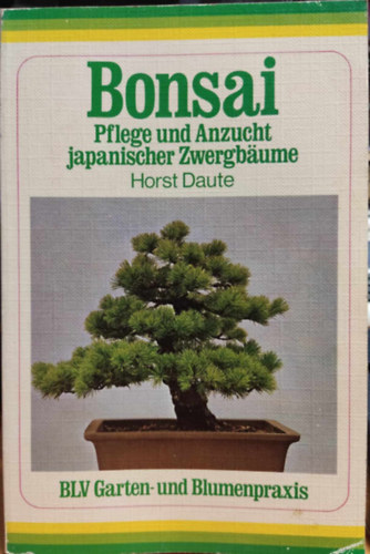 Horst Daute - Bonsai: Pflege und Anzucht japanischer Zwergbume