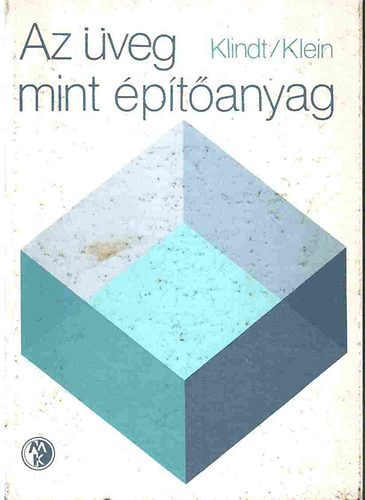 Prof. Ludwig B. Klindt - Prof. Dr. Wolfgang Klein - Az üveg mint építőanyag (Az üvegek előállítása és fajtái; Az üveg tulajdonságai; Az üvegtáblák méretezése; Az ablakok üvegcsatlakozásai; Üvegalkalmazás az épületeken és az épületekben; Különleges alkalmazások)