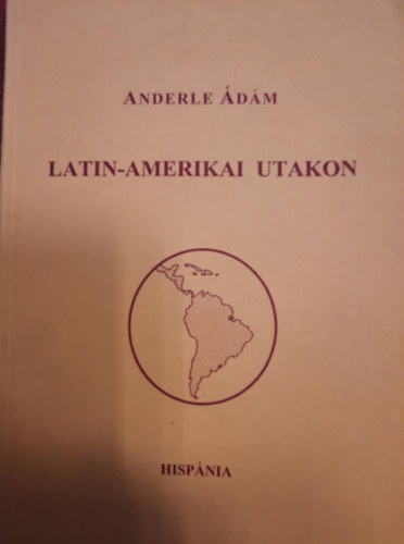 Anderle Ádám - Latin-amerikai utakon