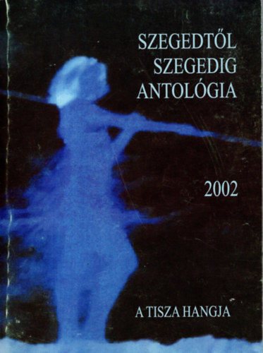Dr. Simai Mihly Simai Mihly - Szegedtl Szegedig antolgia 2002 ( A Tisza hangja )
