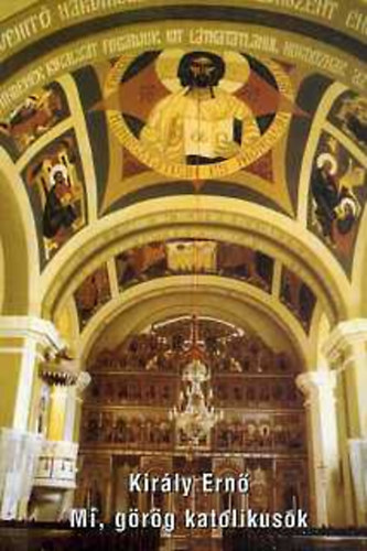 Kir�ly Ern� - Mi, g�r�g katolikusok