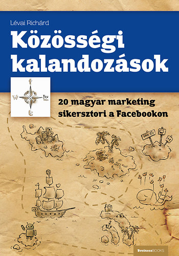 L�vai Rich�rd - K�z�ss�gi kalandoz�sok - 20 magyar marketing sikersztori a Facebookon