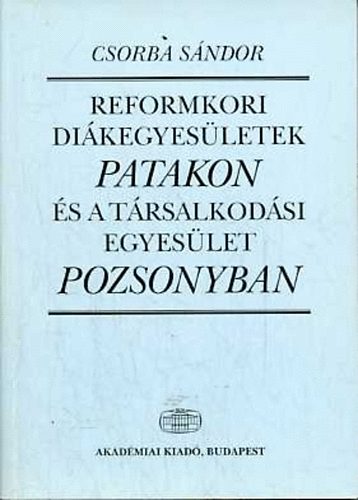 Csorba S�ndor - Reformkori di�kegyes�letek Patakon �s a T�rsalkod�si Egyes�let...