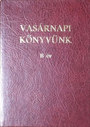 Koroncz Lszl - Zsdely Gyula  (szerk.) - Vasrnapi knyvnk - Homilik, elmlkedsek s olvasmnyok a vasr- s nnepnapi evangliumszakaszok alapjn - B v