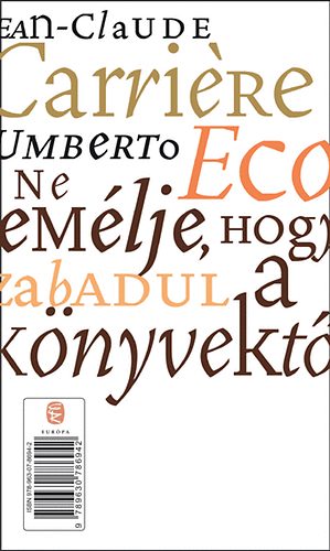 Jean-Claude Carrire; Umberto Eco - Ne remlje, hogy megszabadul a knyvektl