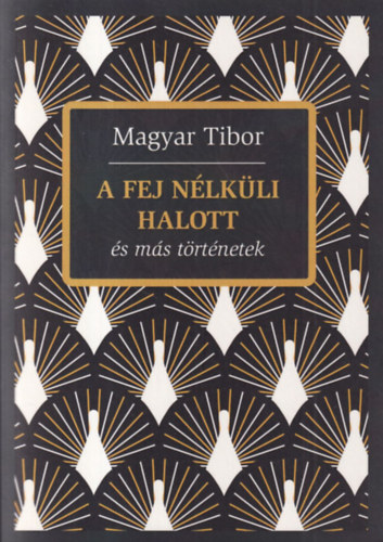 Magyar Tibor - A fej nlkli halott s ms trtnetek (dediklt)