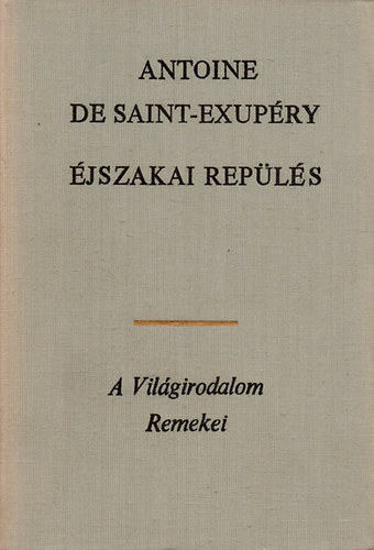 Antoine de Saint-Exupry - jszakai repls - Ngy regny egy ktetben: A dli futrgp, jszakai repls, Az ember fldje, A hadirepl