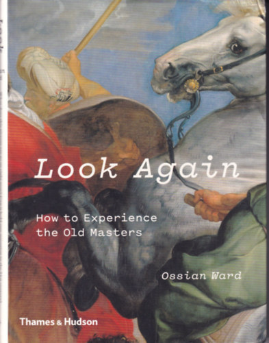 Ossian Ward - Look Again - Ho to Experience the Old Masters