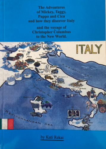 Kati Rekai - The adventures of Mickey, Taggy, Puppo and Cica and how they discover Italy - and the voyage of Christopher Columbus to the New World. (Nyelvtanul�knak)
