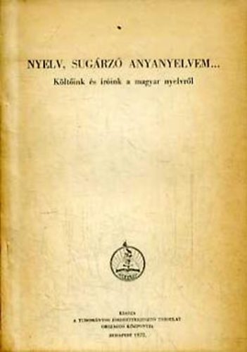 Gr�tsy L�szl�; Gulya J�nos  (szerk.) - Nyelv, sug�rz� anyanyelvem (K�lt�ink �s �r�ink a magyar nyelvr�l)