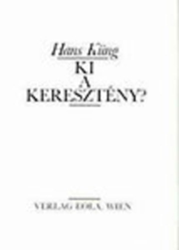 Hans Küng - Ki a keresztény? (20 tétel a keresztény életről)