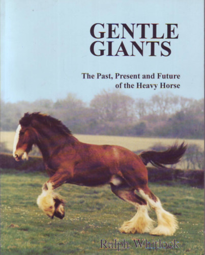 Ralph Whitlock - Gentle Giants - The Past, Present and Future of the Heavy Horse