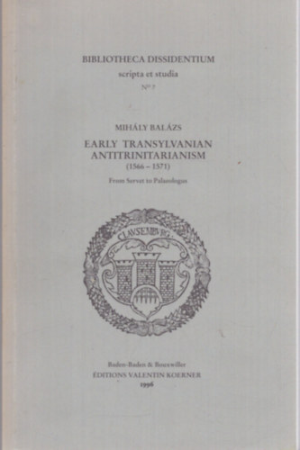 Mihly Balzs - Early Transylvanian Antitrinitarianism (1566-1571) From Servet to Palaeologus