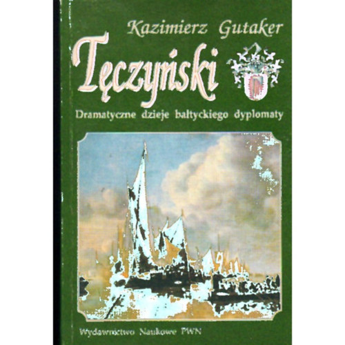 Kazimierz Gutaker - T�czy�ski - Dramatyczne dzieje ba�tyckiego dyplomaty (T�czy�ski - Egy balti diplomata dr�mai t�rt�nete)