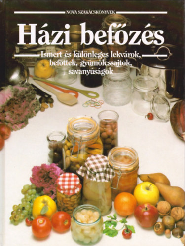 Szerk.: B. Fizil va Frank Jlia - Hzi befzs - Ismert s klnleges lekvrok, dzsemek, befttek, gymlcssajtok, savanysgok (Nova szakcsknyvek) (Mibl mit kszthetnk?; Cukorbetegeknek, fogykrzknak; Csemegk; telzestk; Italok; Stemnytlt