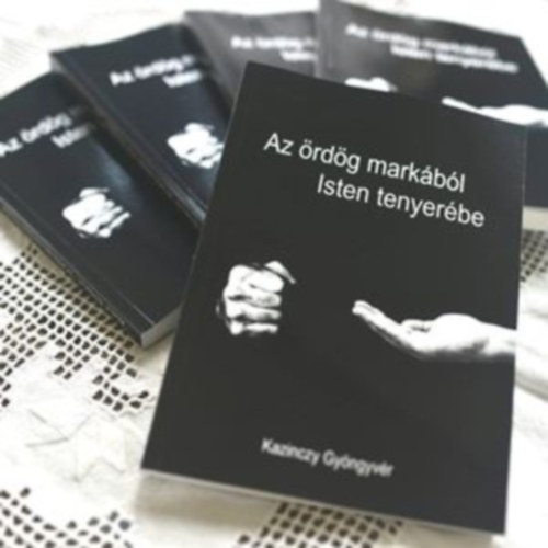 Kazinczy Gyöngyvér - Az ördög markából Isten tenyerébe. Egy fiatal nő megtérésének története