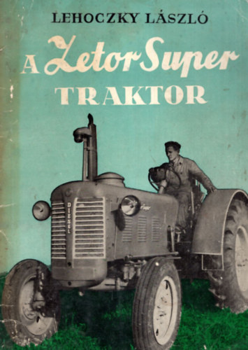 Lehoczky László - A Zetor Super Traktor kezelése és karbantartása