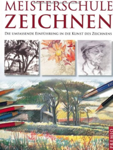 Meisterschule Zeichnen: Die umfassende Einfhrung in die Kunst des Zeichnens ("Rajzmesteriskola: tfog bevezets a rajzmvszetbe" nmet nyelven)