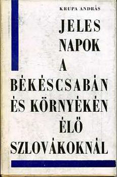 Krupa András - Jeles napok a Békéscsabán és környékén élő szlovákoknál