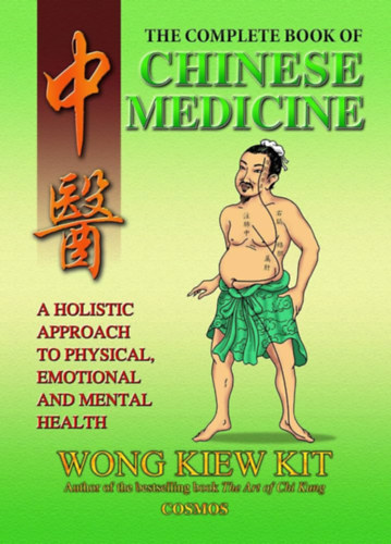 Kiew Kit Wong - The Complete Book of Chinese Medicine: A holistic Approach to Physical, Emotional and Mental Health (A knai orvosls teljes knyve: Holisztikus megkzelts a fizikai, rzelmi s mentlis egszsghez)