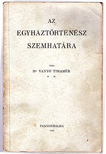 Dr. Vanyó Tihamér - Az egyháztörténész szemhatára