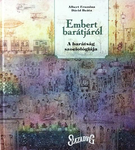Albert Fruzsina; Dávid Beáta - Embert barátjáról - A barátság szociológiája