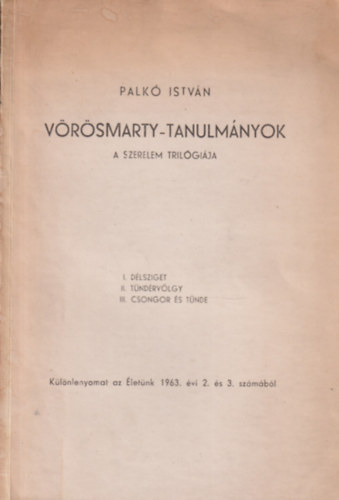 Palkó István - A szerelem trilógiája (Vörösmarty-tanulmányok)