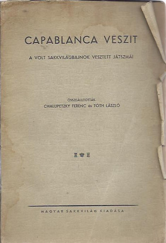 Tóth László Chalupetzky Ferenc - Capablanca veszit - A volt sakkvilágbajnok vesztett játszmái