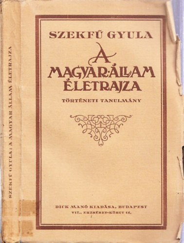Szekfű Gyula (Szerk.) - A Magyar Állam életrajza (Történeti tanulmány) (Nem reprint)