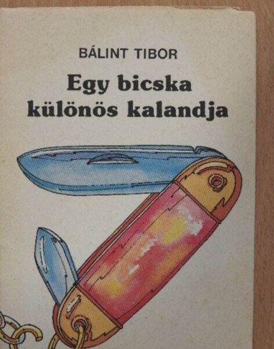 B�lint Tibor - Egy bicska k�l�n�s kalandja( Kisdobos Kisk�nyvt�r)
