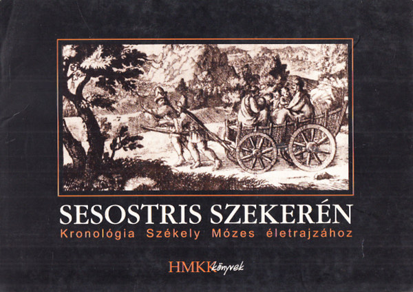 Mih�ly J�nos  (szerk.) - Sesostris szeker�n - Kronol�gia Sz�kely M�zes �letrajz�hoz