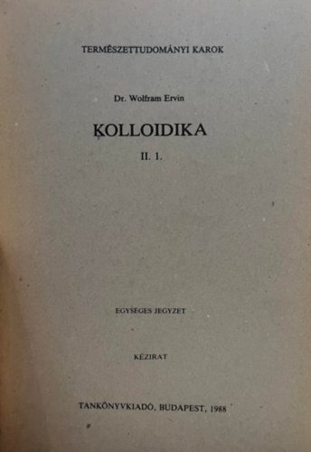 Dr. Wolfram Ervin - Kolloidika II/1.- a Termszettudomnyi Karok vegyszmrnkhallgati szmra