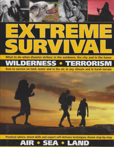 Bill Mattos, Bob Morrison, Harry Cook Anthonio Akkermans - Extreme Survival: Wilderness * Terrorism * Air * Sea * Land ("Extrm tlls: Vadon * Terrorizmus * Leveg * Tenger * Szrazfld" angol nyelven)