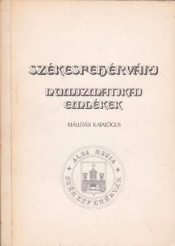 Dr. Szab Antal  (szerk.) Hada Rbert (szerk.) - Szkesfehrvri numizmatikai emlkek - Killtsi katalgus