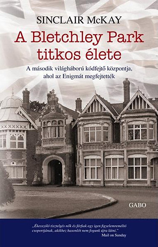 Sinclair McKay - A Bletchley Park titkos lete