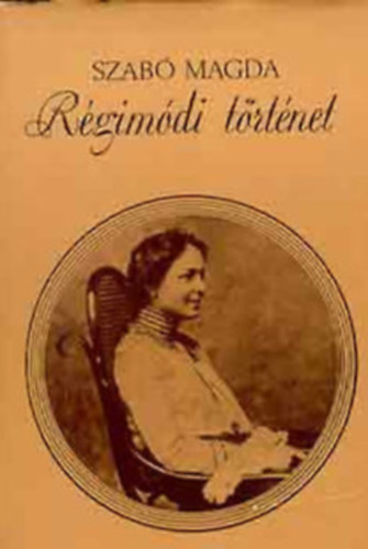 Szabó Magda - Régimódi történet