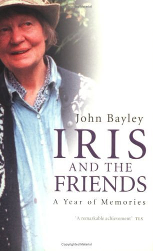 John Bayley - Iris and the Friends: A Year of Memories