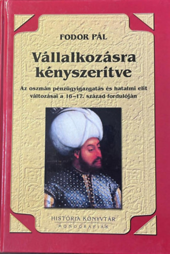 Fodor Pál - Vállalkozásra kényszerítve - Az oszmán pénzügyigazgatás...